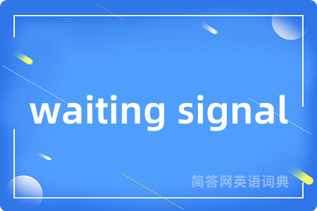 waiting signal是什么意思,waiting signal的中文翻译 waiting signal