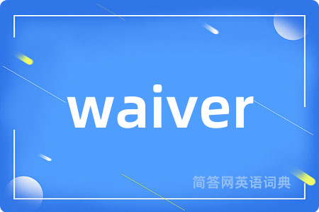 waiver是什么意思,waiver的中文翻译 waiver