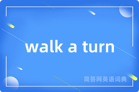 walk a turn是什么意思,walk a turn的中文翻译 walk a turn
