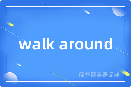 walk around