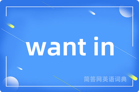 want in是什么意思,want in的中文翻译 want in