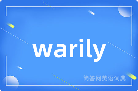 warily