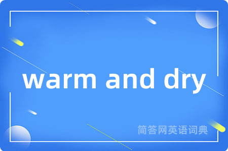 warm and dry是什么意思,warm and dry的中文翻译 warm and dry