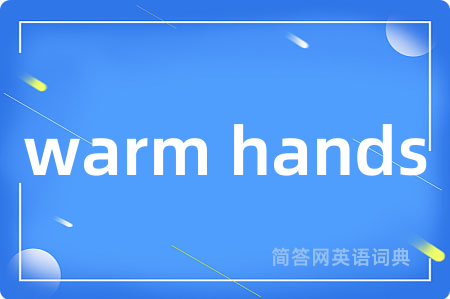 warm hands是什么意思,warm hands的中文翻译 warm hands