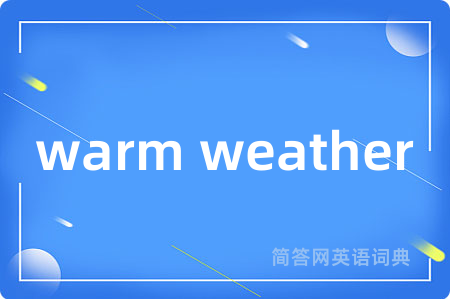 warm weather是什么意思,warm weather的中文翻译 warm weather