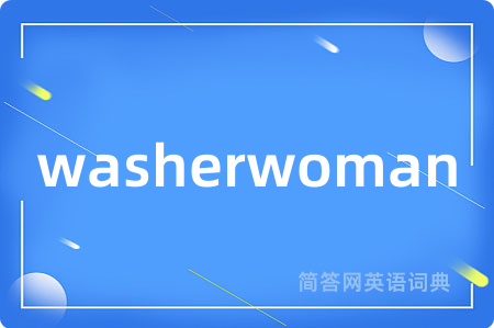 washerwoman是什么意思,washerwoman的中文翻译 washerwoman