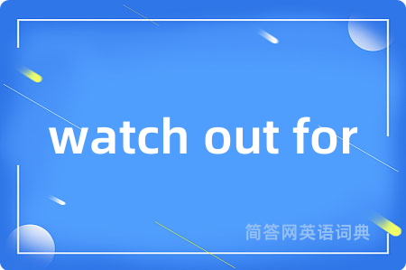 watch out for