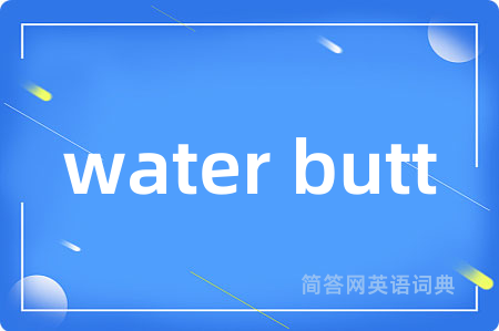water butt是什么意思,water butt的中文翻译 water butt