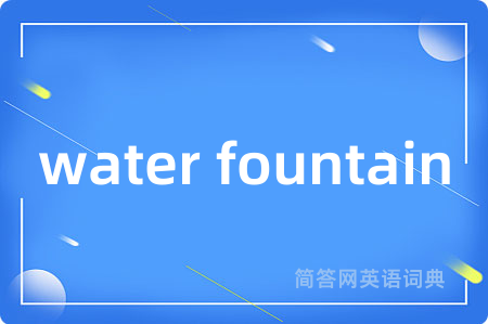water fountain是什么意思,water fountain的中文翻译 water fountain