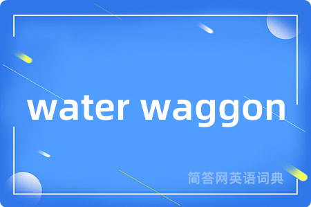 water waggon是什么意思,water waggon的中文翻译 water waggon