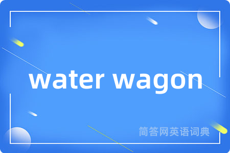 water wagon是什么意思,water wagon的中文翻译 water wagon