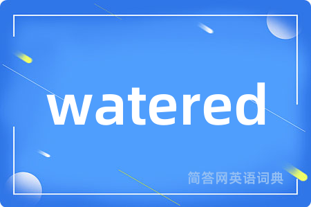 watered是什么意思,watered的中文翻译 watered