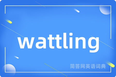 wattling是什么意思,wattling的中文翻译 wattling