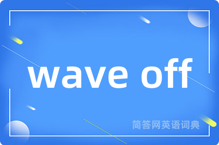 wave off是什么意思,wave off的中文翻译 wave off