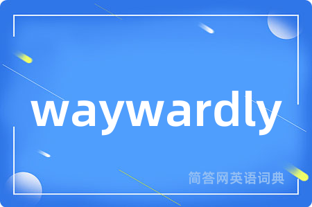waywardly是什么意思,waywardly的中文翻译 waywardly
