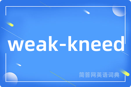 weak-kneed是什么意思,weak-kneed的中文翻译 weak-kneed