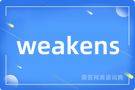 weakens