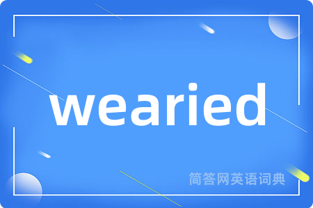 wearied