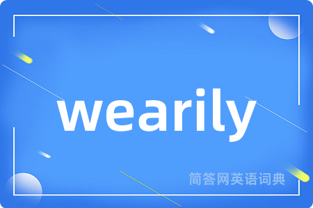 wearily