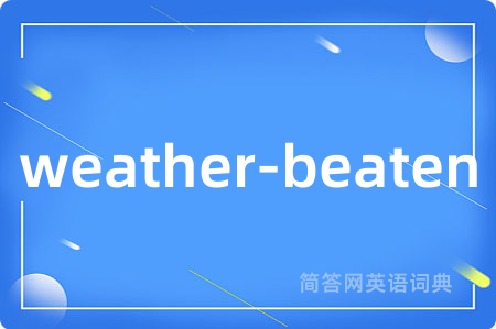 weather-beaten是什么意思,weather-beaten的中文翻译 weather-beaten