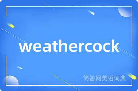 weathercock是什么意思,weathercock的中文翻译 weathercock