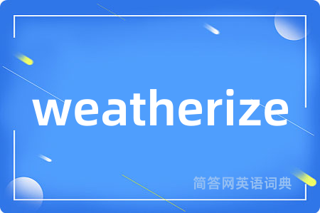 weatherize是什么意思,weatherize的中文翻译 weatherize