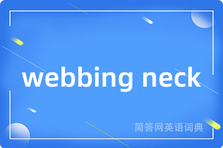 webbing neck是什么意思,webbing neck的中文翻译 webbing neck