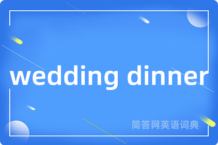 wedding dinner是什么意思,wedding dinner的中文翻译 wedding dinner