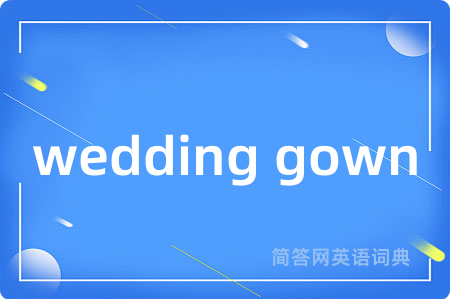 wedding gown是什么意思,wedding gown的中文翻译 wedding gown