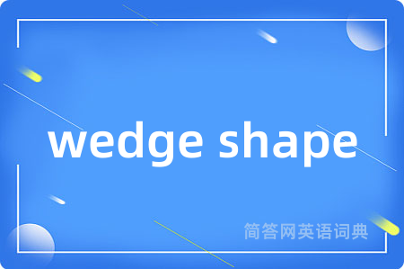 wedge shape