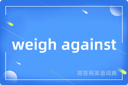 weigh against是什么意思,weigh against的中文翻译 weigh against