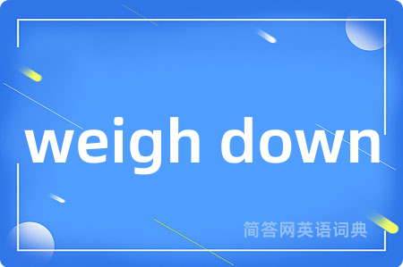 weigh down