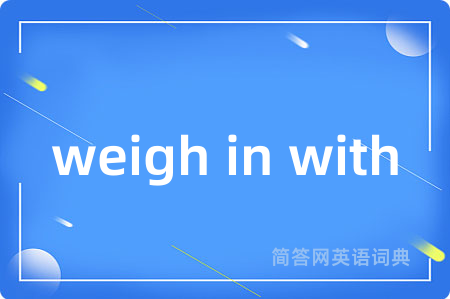 weigh in with是什么意思,weigh in with的中文翻译 weigh in with