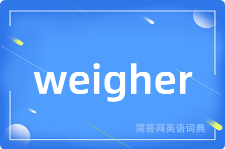 weigher是什么意思,weigher的中文翻译 weigher