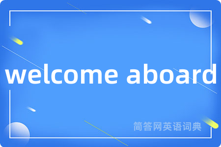 welcome aboard是什么意思,welcome aboard的中文翻译 welcome aboard
