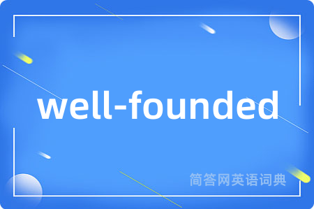 well-founded是什么意思,well-founded的中文翻译 well-founded
