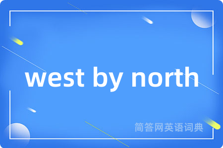 west by north是什么意思,west by north的中文翻译 west by north