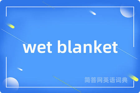 wet blanket是什么意思,wet blanket的中文翻译 wet blanket