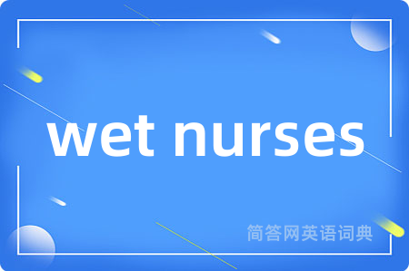 wet nurses是什么意思,wet nurses的中文翻译 wet nurses