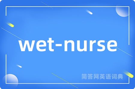 wet-nurse是什么意思,wet-nurse的中文翻译 wet-nurse
