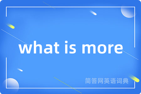 what is more