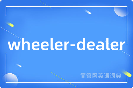 wheeler-dealer是什么意思,wheeler-dealer的中文翻译 wheeler-dealer