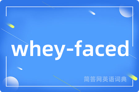 whey-faced是什么意思,whey-faced的中文翻译 whey-faced