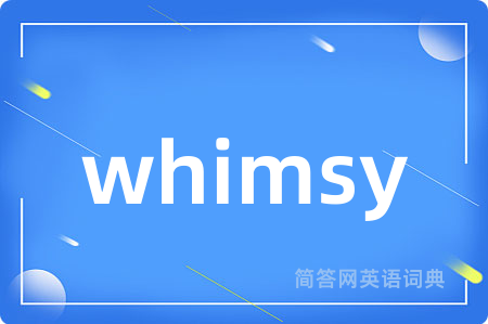 whimsy是什么意思,whimsy的中文翻译 whimsy