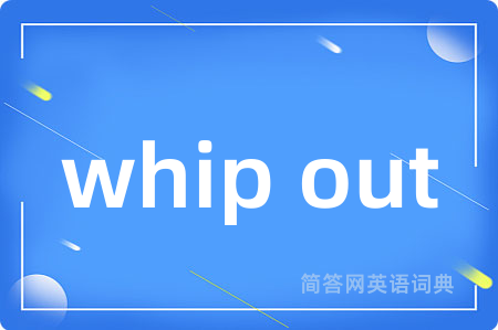 whip out