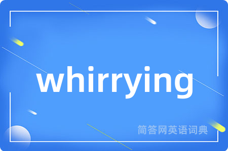 whirrying是什么意思,whirrying的中文翻译 whirrying
