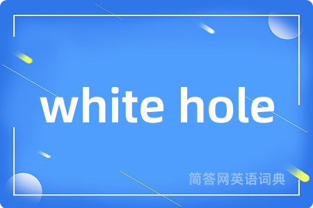 white hole是什么意思,white hole的中文翻译 white hole