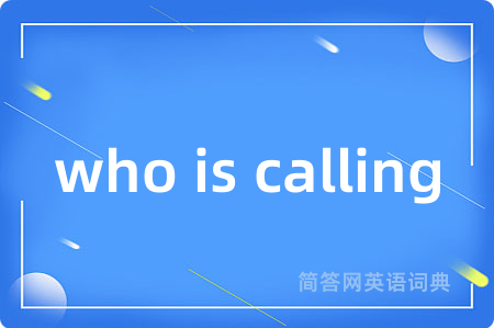 who is calling是什么意思,who is calling的中文翻译 who is calling