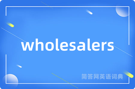 wholesalers是什么意思,wholesalers的中文翻译 wholesalers