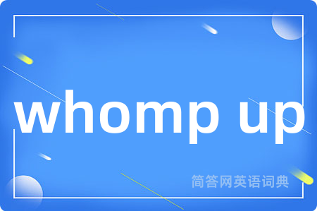 whomp up是什么意思,whomp up的中文翻译 whomp up